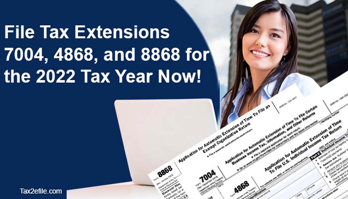 E-file Tax Extension Forms: 7008, 4868 and 8868 for Tax year 2022